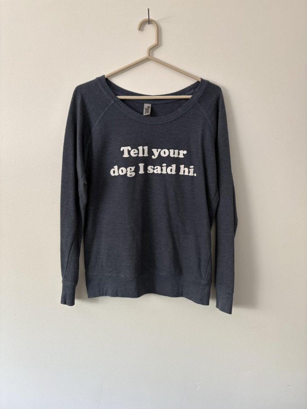 Tell Your Dog I Say Hi | Soft &Thin Sweatshirt | Size M